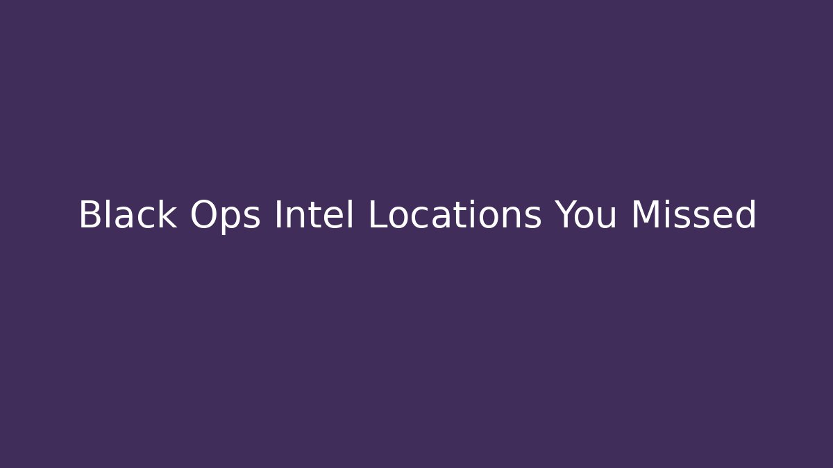 Black Ops Intel Locations You Missed