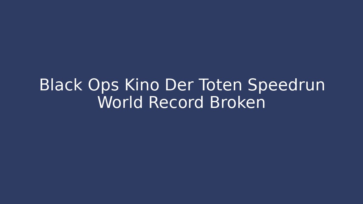 Black Ops Kino Der Toten Speedrun World Record Broken