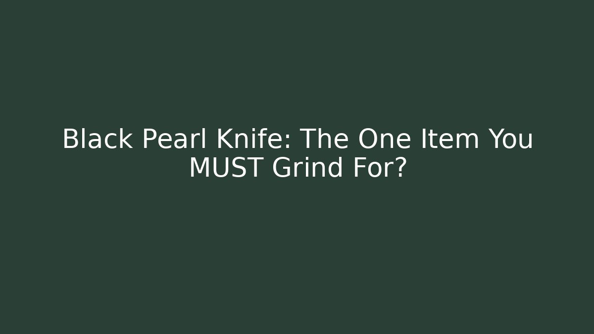 Black Pearl Knife: The One Item You MUST Grind For?