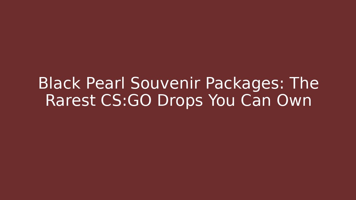 Black Pearl Souvenir Packages: The Rarest CS:GO Drops You Can Own