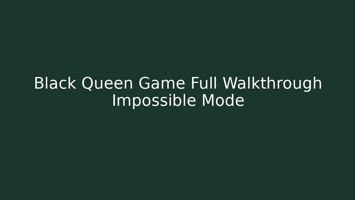 Black Queen Game Full Walkthrough Impossible Mode