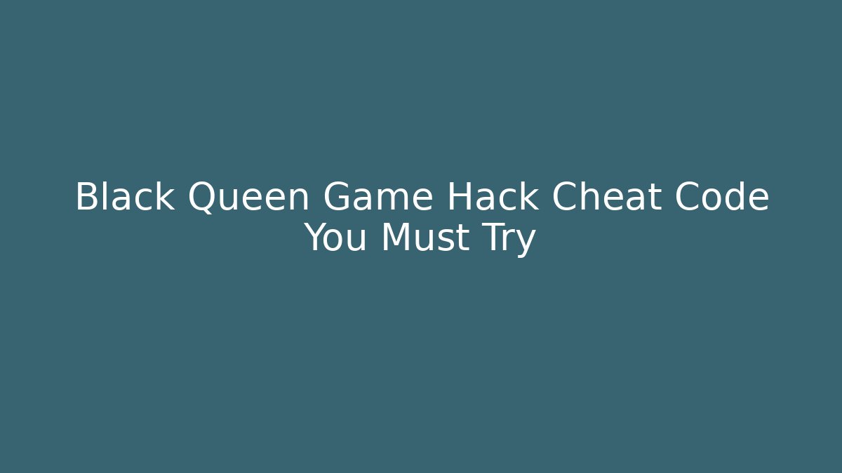 Black Queen Game Hack Cheat Code You Must Try - Create More Assets
