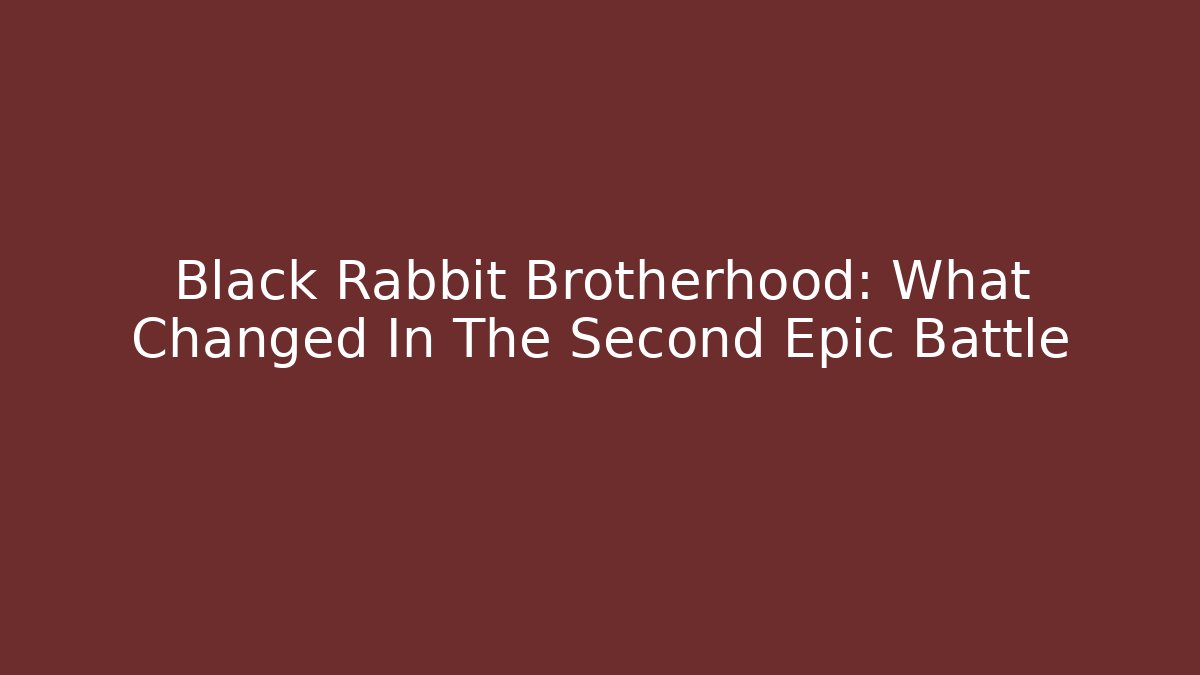 Black Rabbit Brotherhood: What Changed In The Second Epic Battle