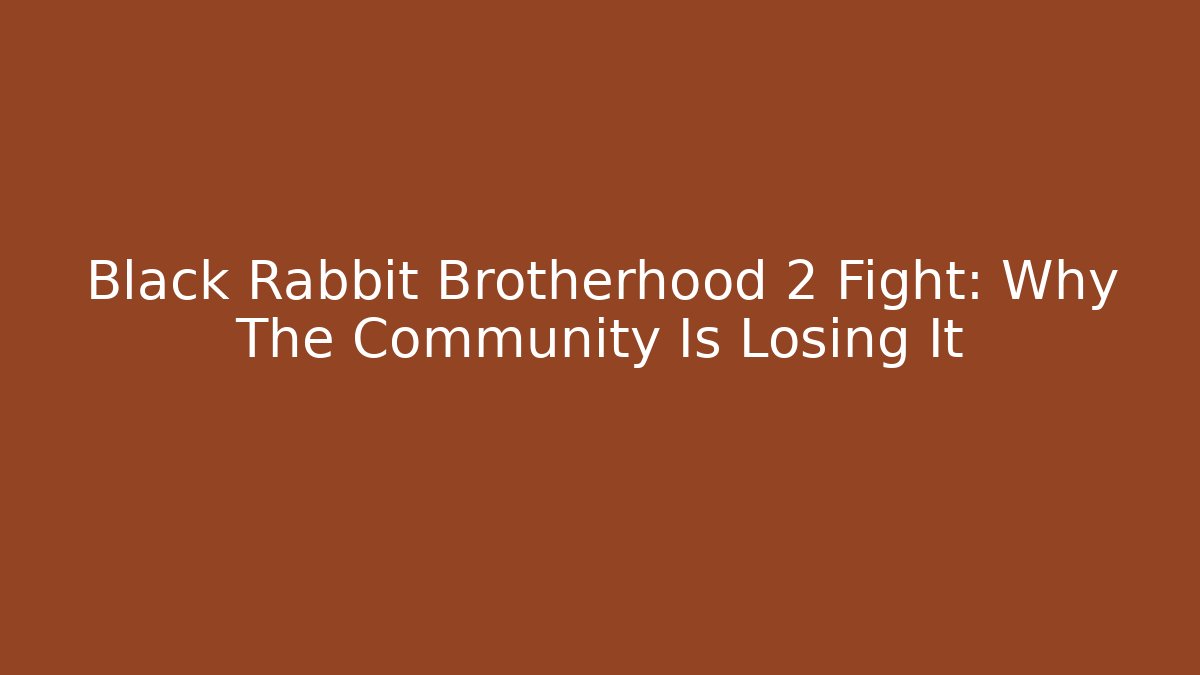 Black Rabbit Brotherhood 2 Fight: Why The Community Is Losing It