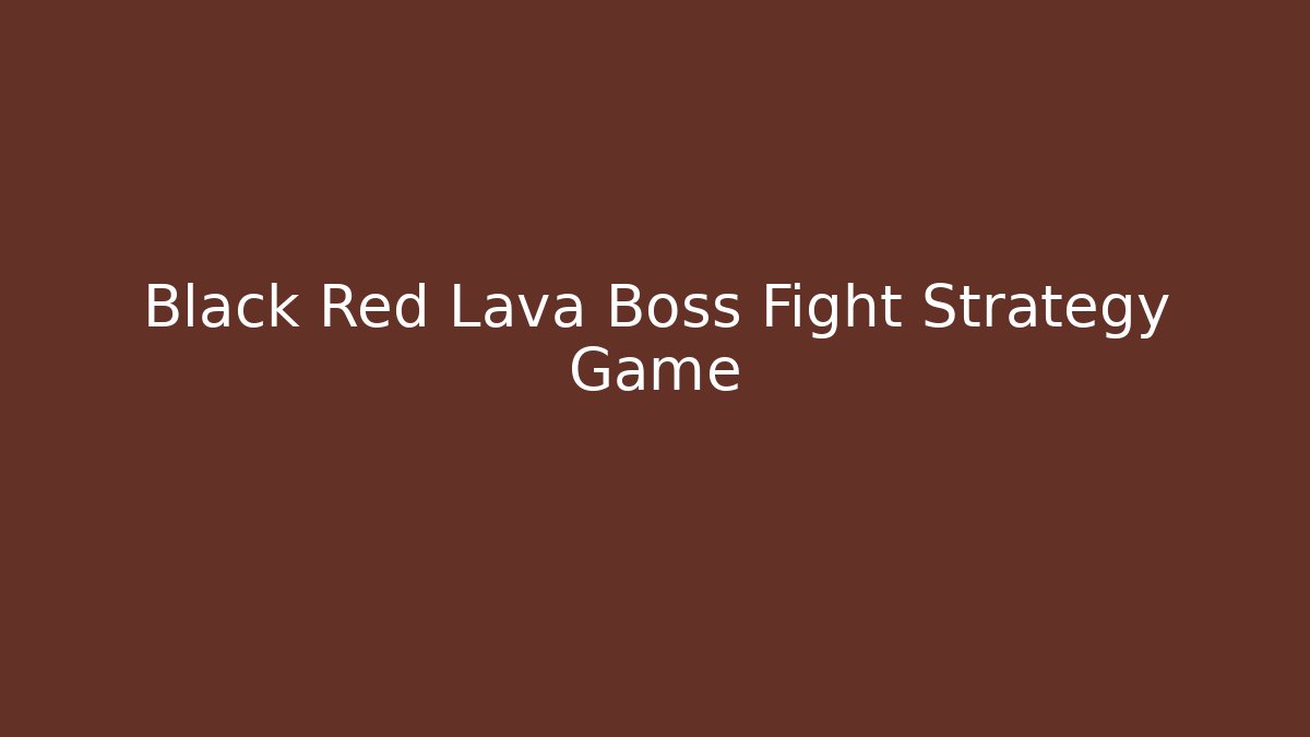 Black Red Lava Boss Fight Strategy Game