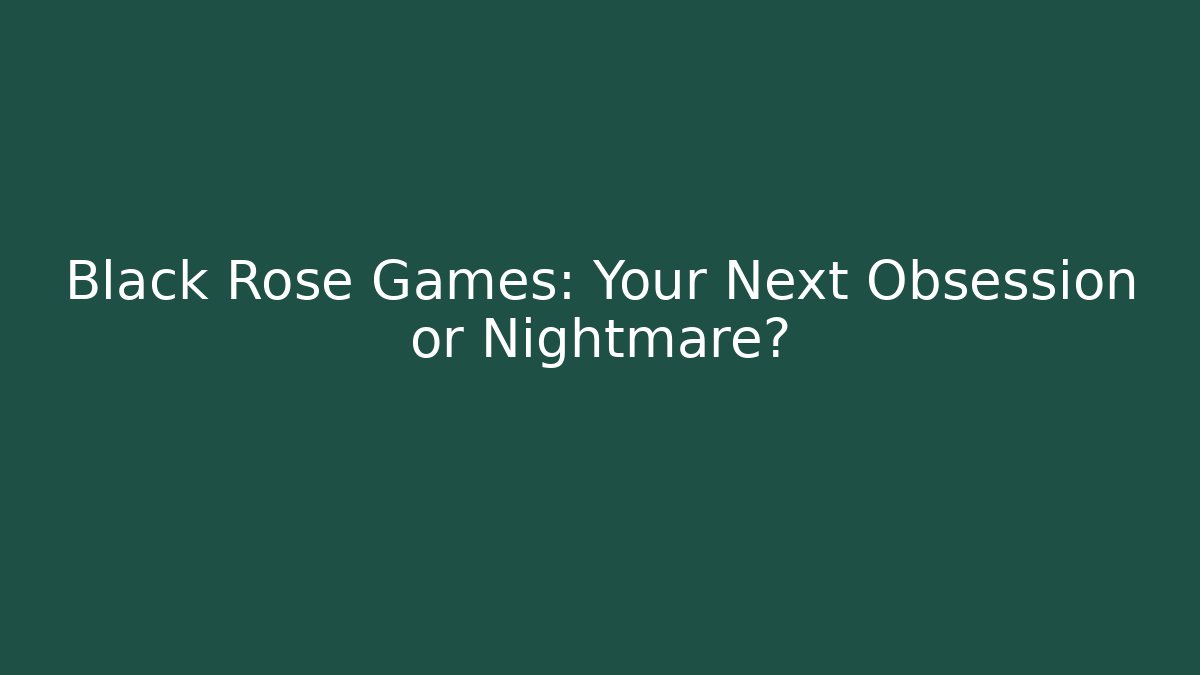 Black Rose Games: Your Next Obsession or Nightmare? - Create More Assets