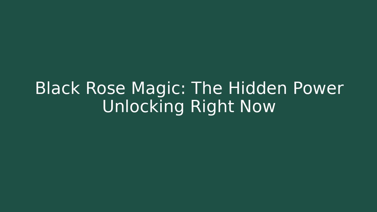 Black Rose Magic: The Hidden Power Unlocking Right Now