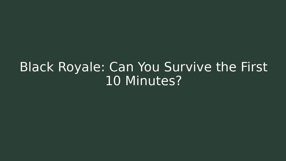 Black Royale: Can You Survive the First 10 Minutes?