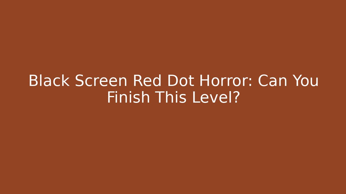 Black Screen Red Dot Horror: Can You Finish This Level? - Create More Assets