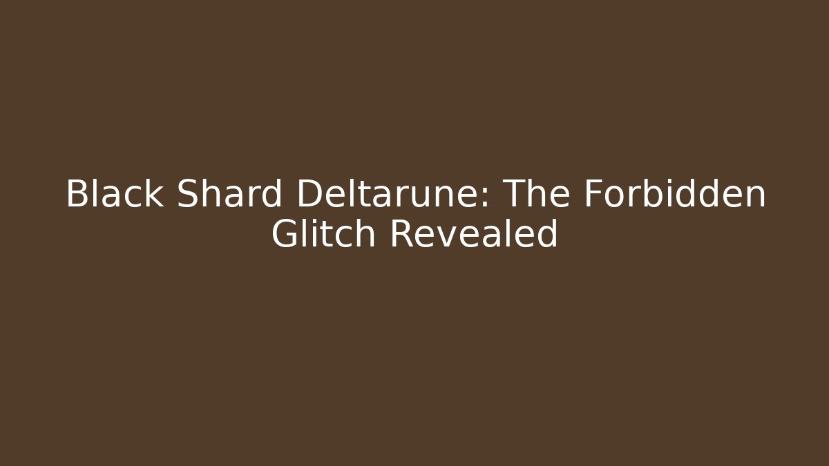 Black Shard Deltarune: The Forbidden Glitch Revealed
