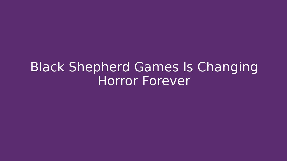 Black Shepherd Games Is Changing Horror Forever - Create More Assets