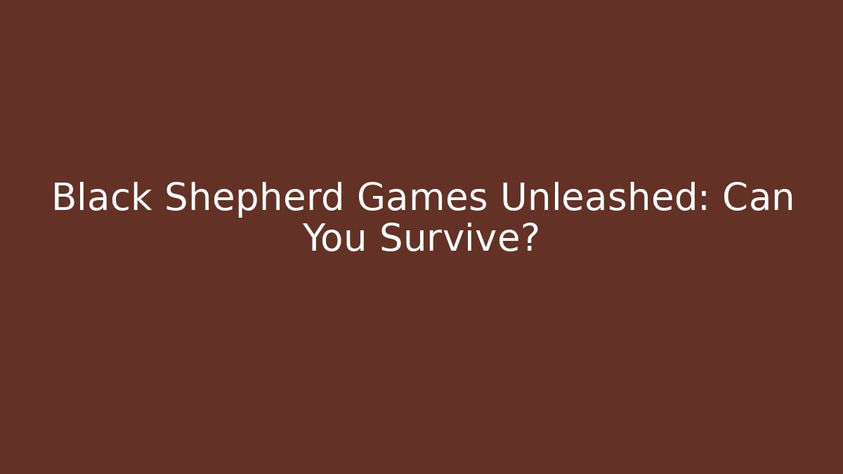 Black Shepherd Games Unleashed: Can You Survive? - Create More Assets