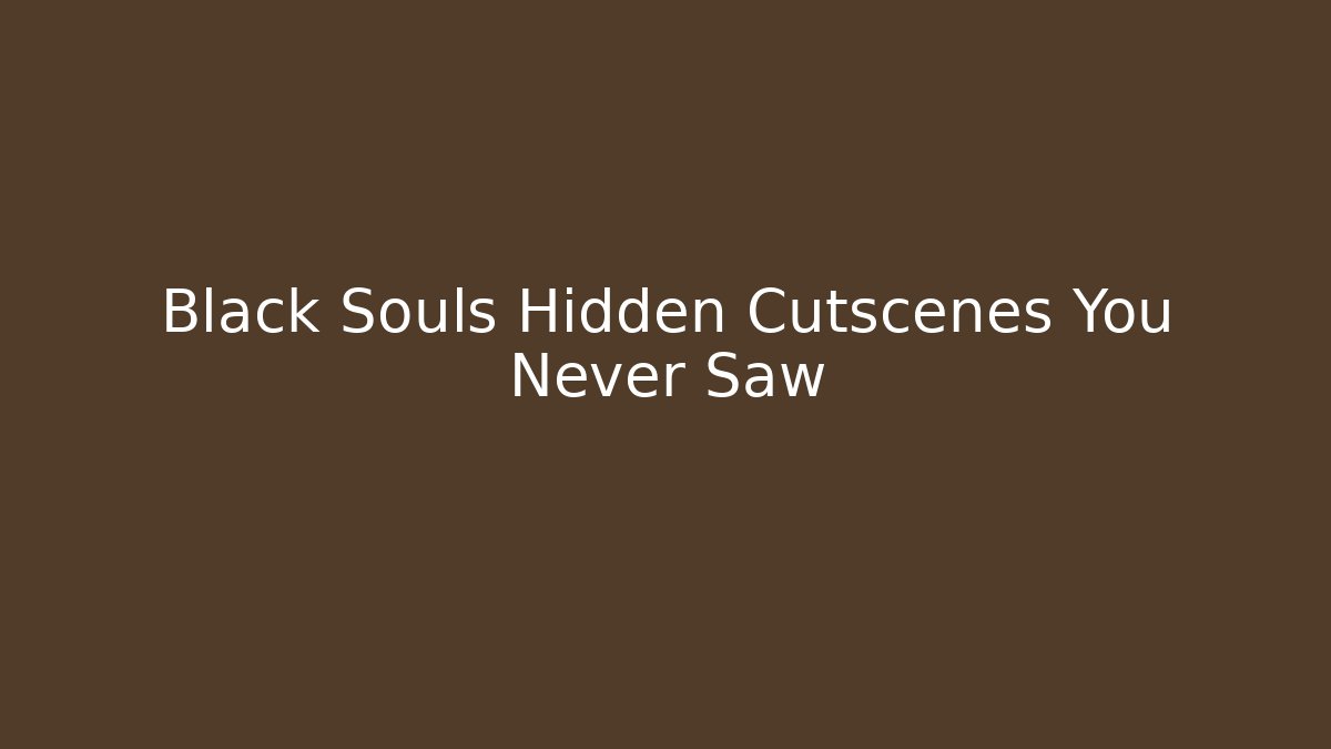Black Souls Hidden Cutscenes You Never Saw - Create More Assets