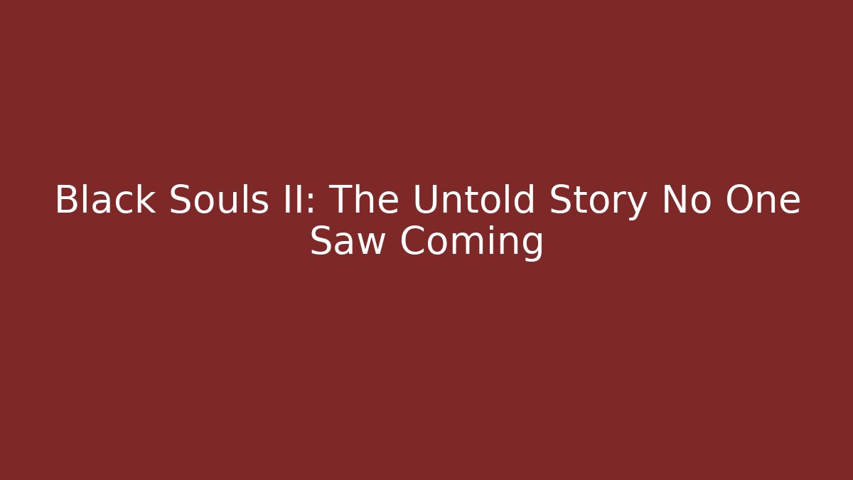 Black Souls II: The Untold Story No One Saw Coming