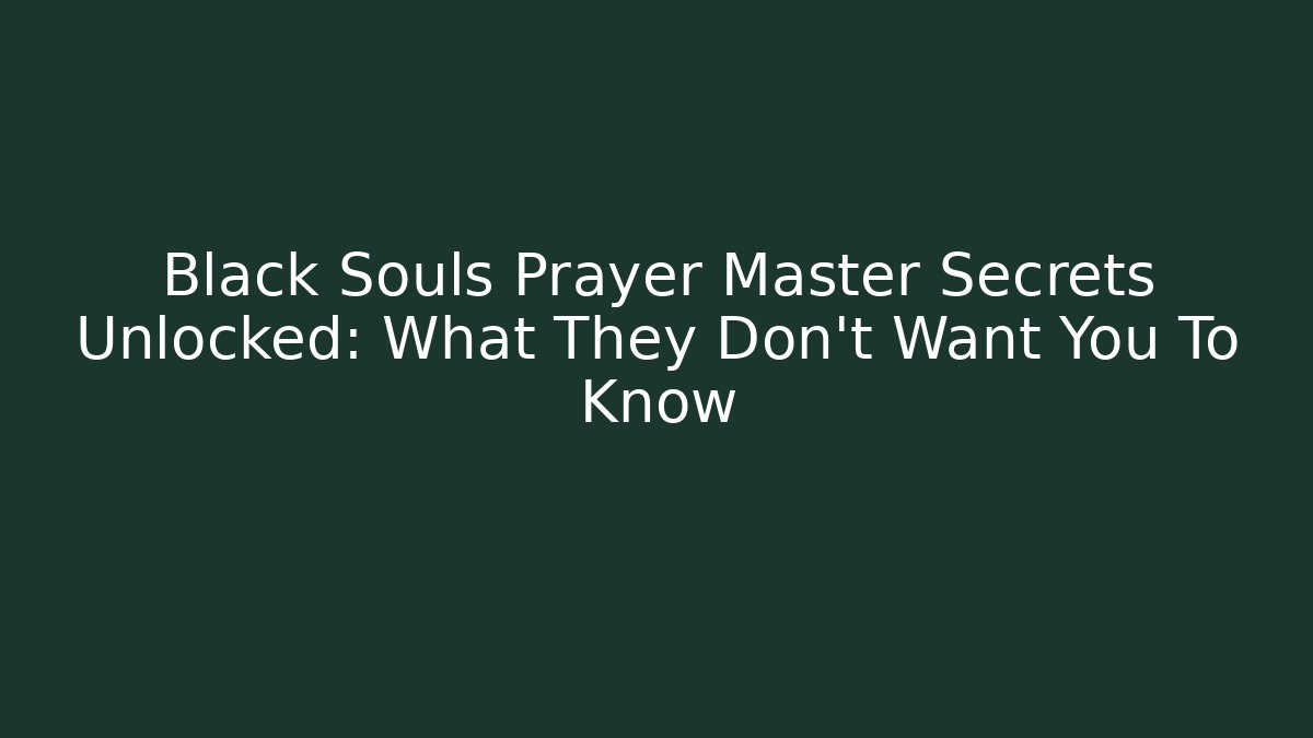 Black Souls Prayer Master Secrets Unlocked: What They Don’t Want You To Know