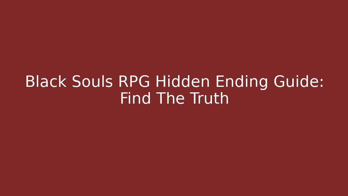 Black Souls RPG Hidden Ending Guide: Find The Truth