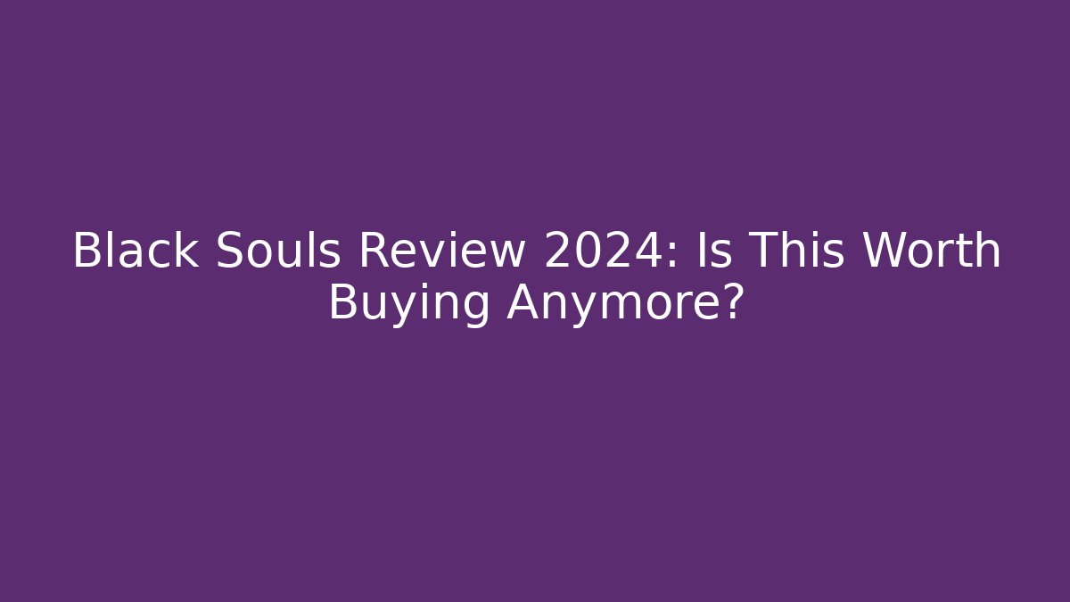 Black Souls Review 2024: Is This Worth Buying Anymore?