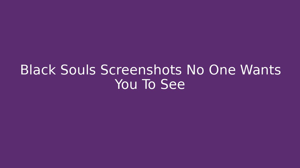 Black Souls Screenshots No One Wants You To See