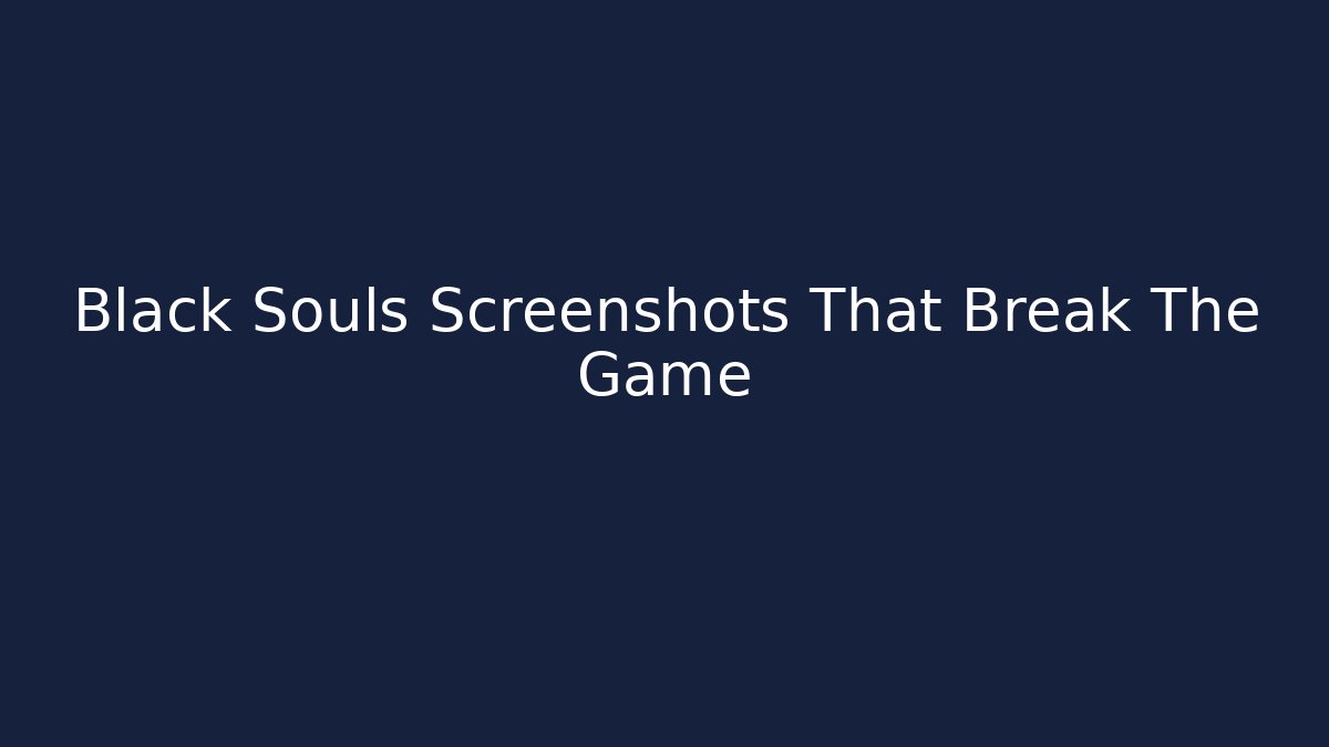 Black Souls Screenshots That Break The Game