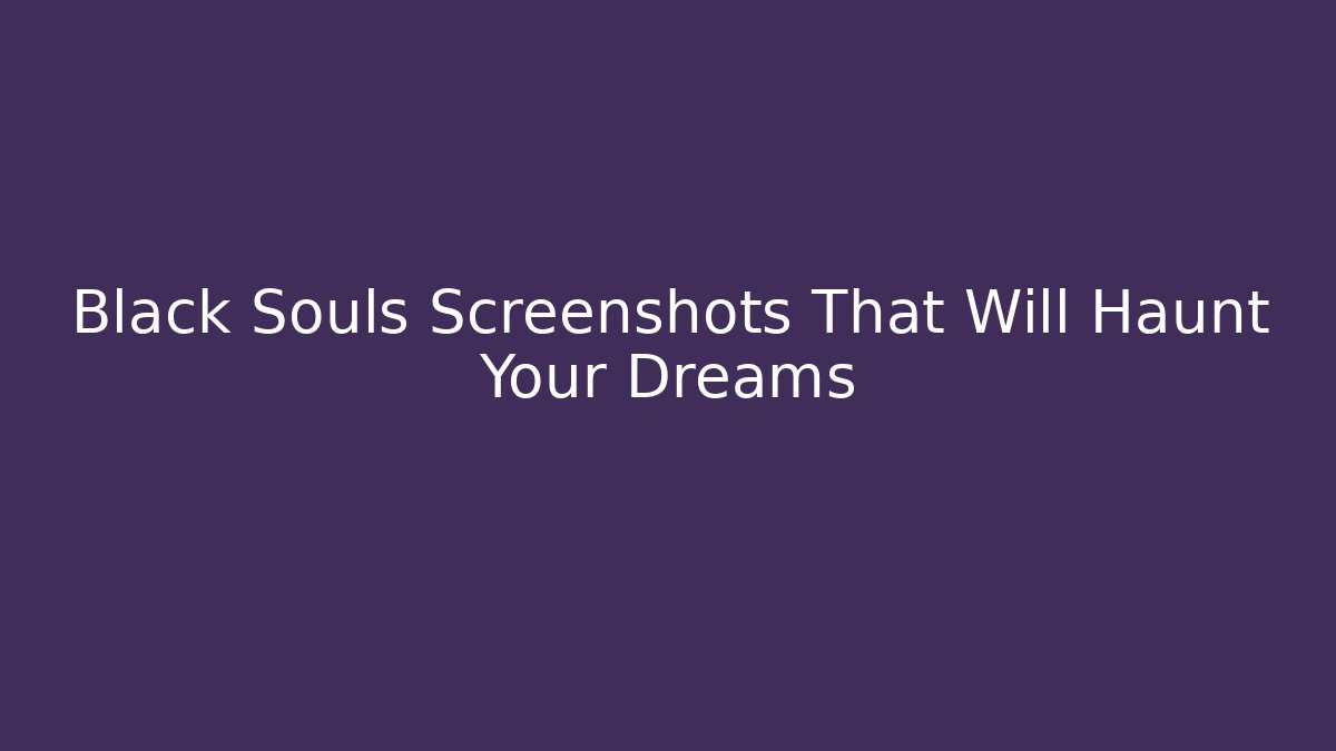 Black Souls Screenshots That Will Haunt Your Dreams
