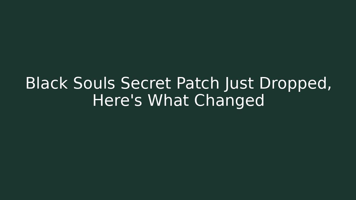 Black Souls Secret Patch Just Dropped, Here's What Changed