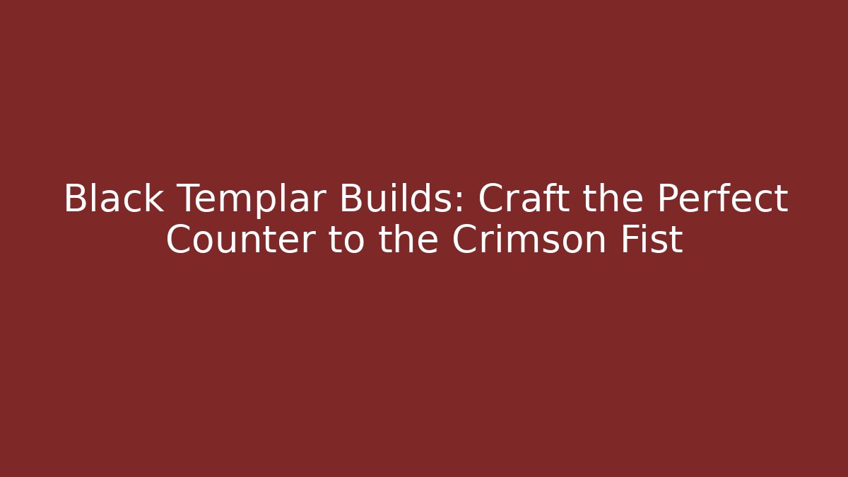 Black Templar Builds: Craft the Perfect Counter to the Crimson Fist