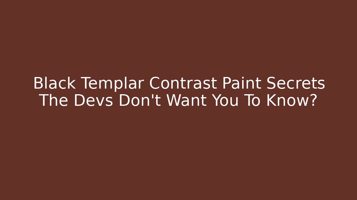 Black Templar Contrast Paint Secrets The Devs Don’t Want You To Know?