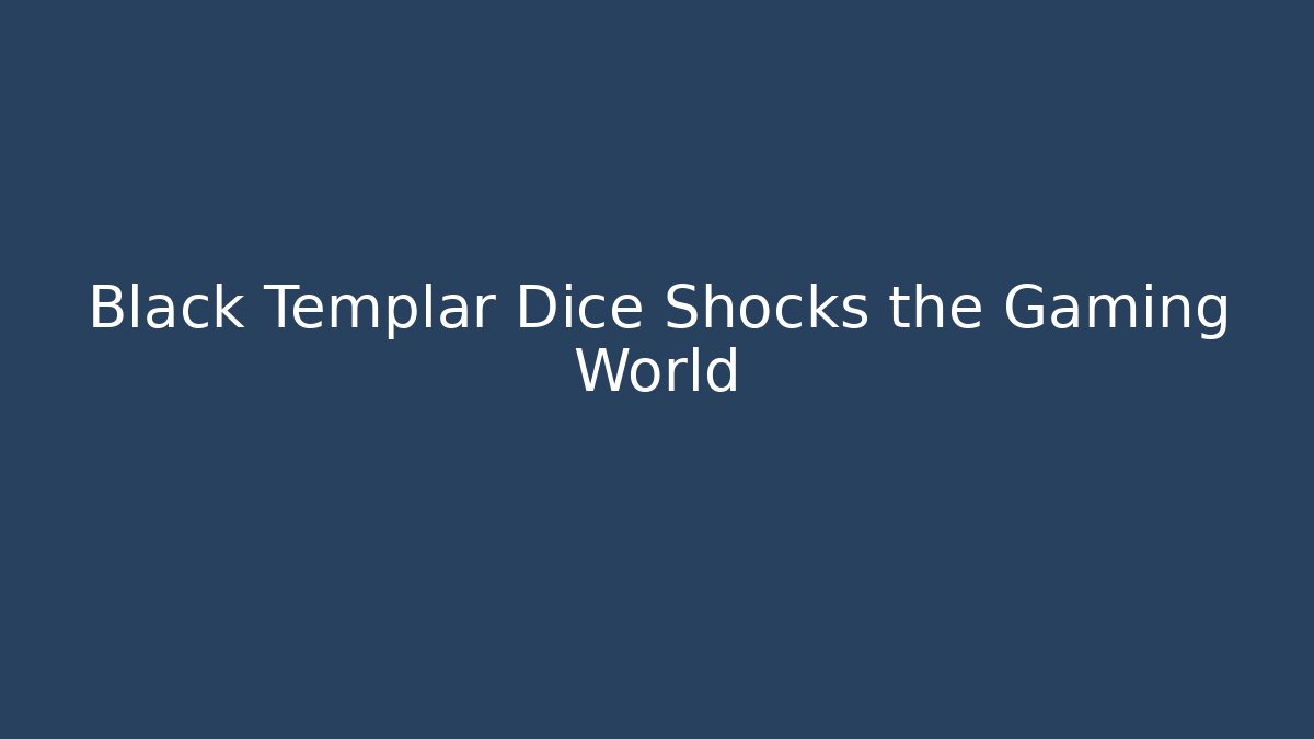 Black Templar Dice Shocks the Gaming World - Create More Assets