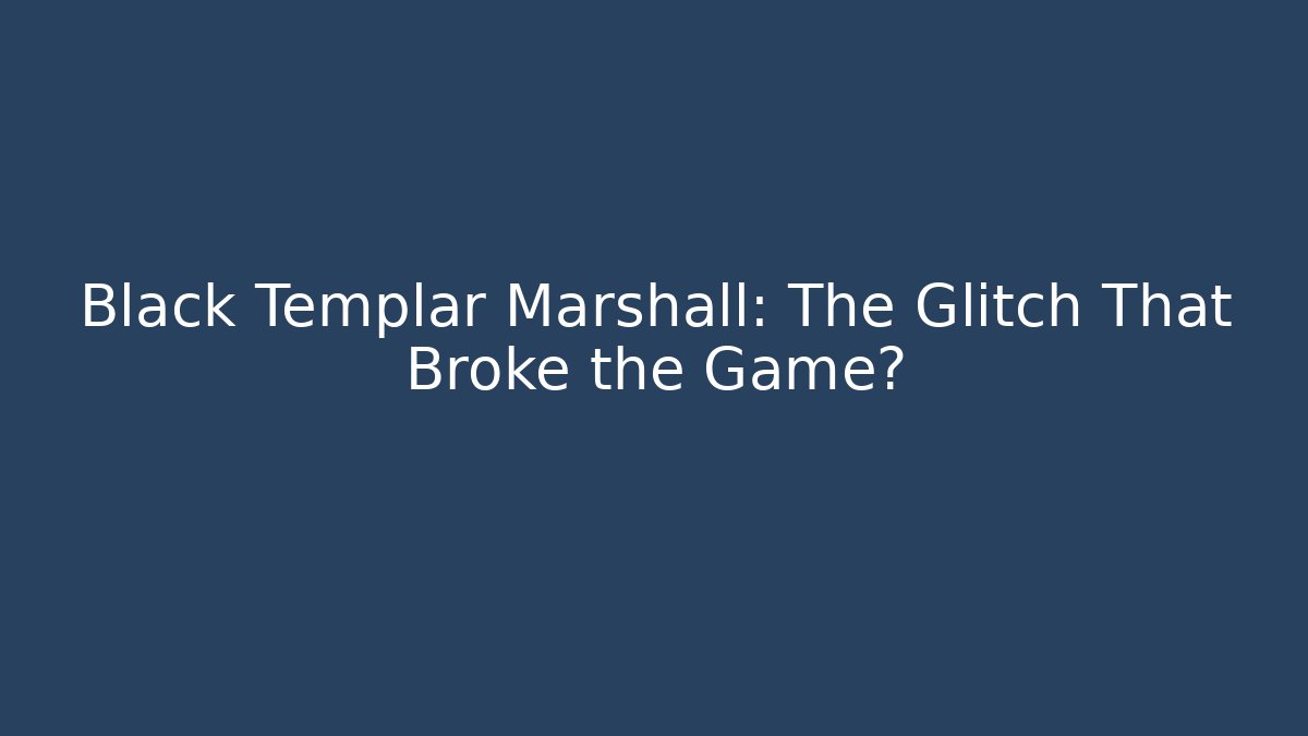 Black Templar Marshall: The Glitch That Broke the Game?