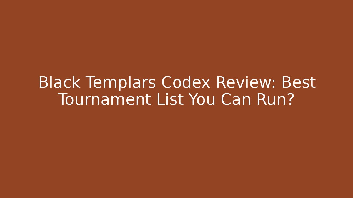 Black Templars Codex Review: Best Tournament List You Can Run?