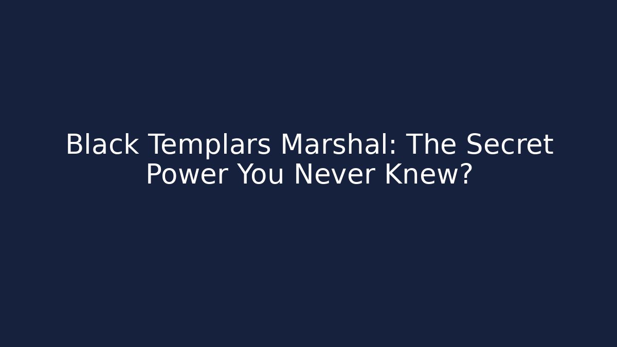 Black Templars Marshal: The Secret Power You Never Knew?