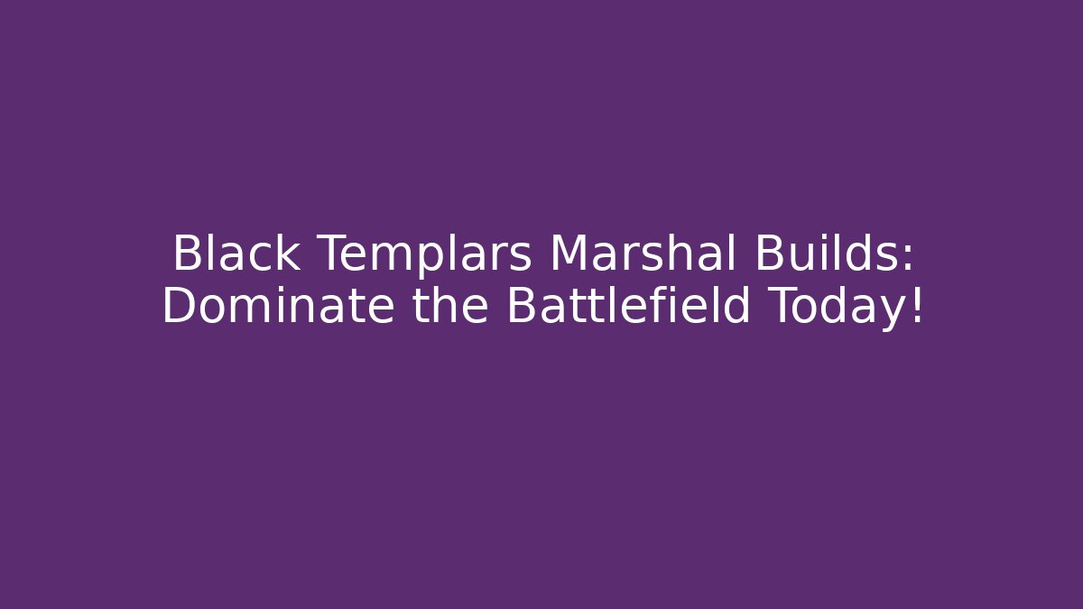 Black Templars Marshal Builds: Dominate the Battlefield Today! - Create More Assets