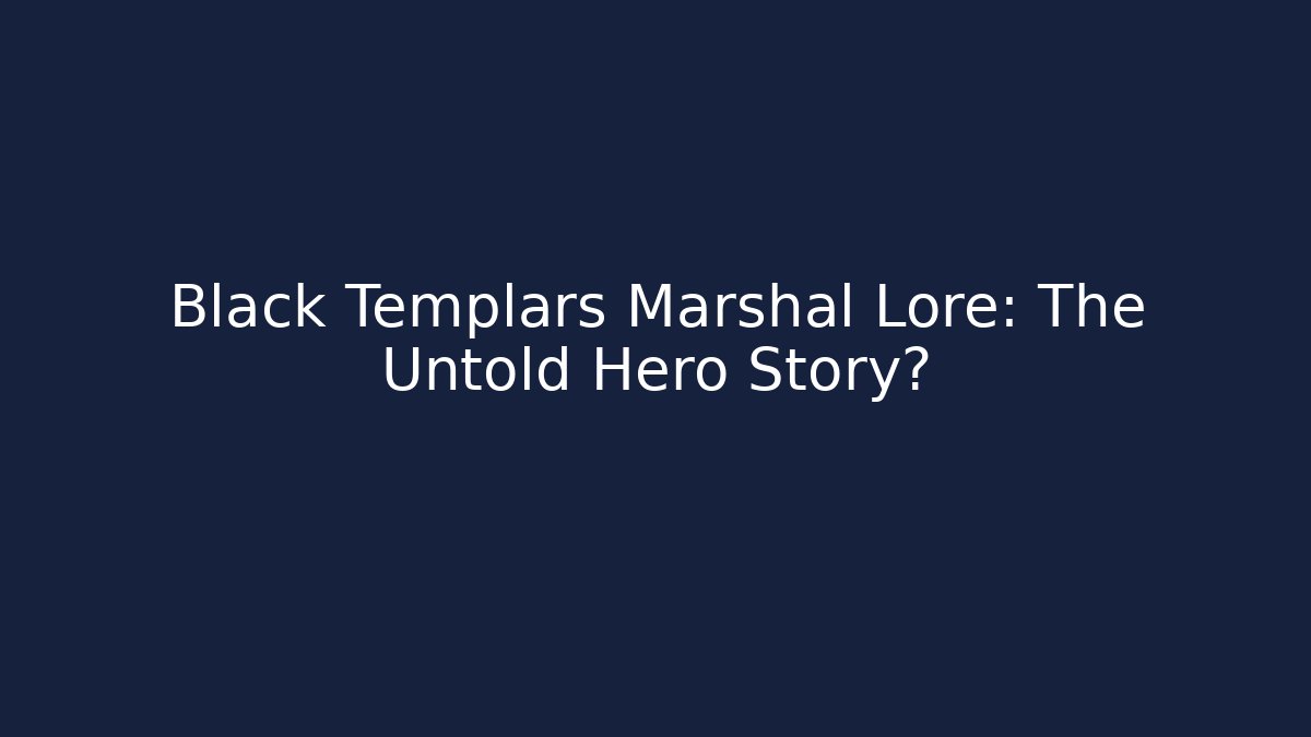 Black Templars Marshal Lore: The Untold Hero Story? - Create More Assets