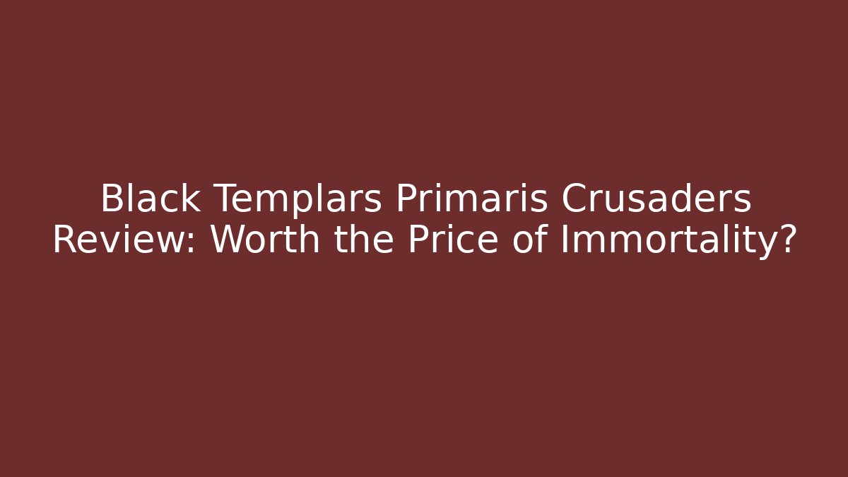 Black Templars Primaris Crusaders Review: Worth the Price of Immortality?