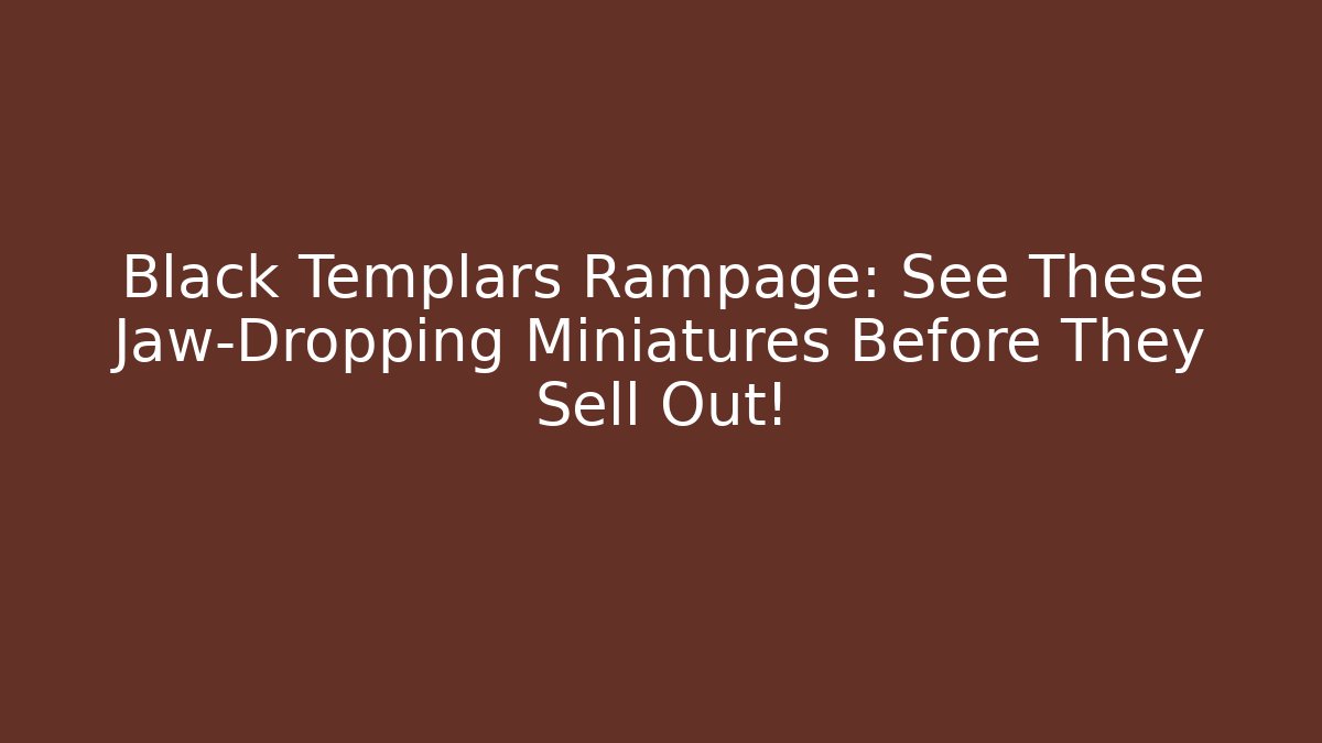 Black Templars Rampage: See These Jaw-Dropping Miniatures Before They Sell Out!