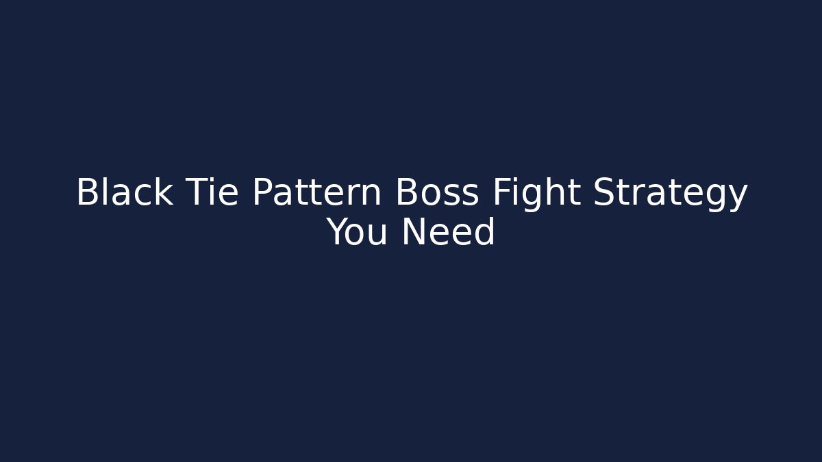Black Tie Pattern Boss Fight Strategy You Need