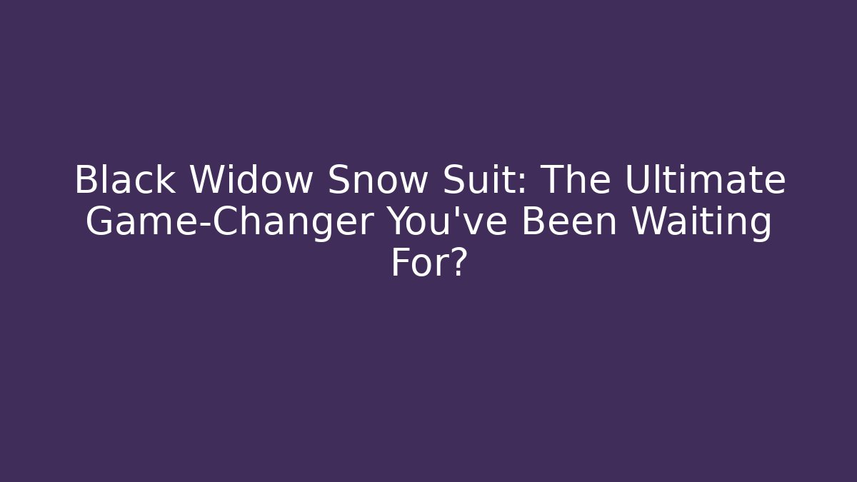 Black Widow Snow Suit: The Ultimate Game-Changer You’ve Been Waiting For?