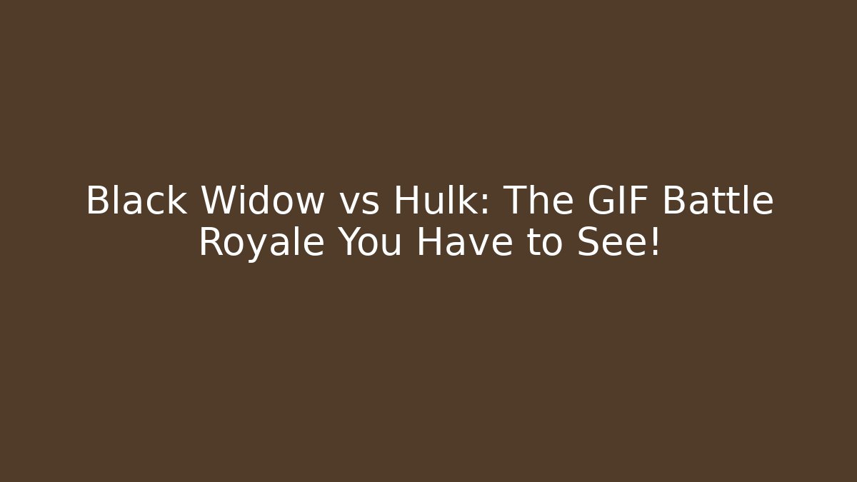 Black Widow vs Hulk: The GIF Battle Royale You Have to See!