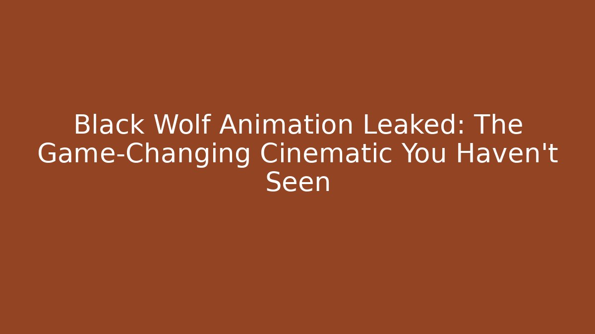 Black Wolf Animation Leaked: The Game-Changing Cinematic You Haven't Seen