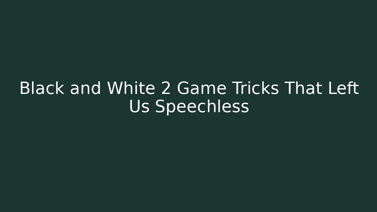 Black and White 2 Game Tricks That Left Us Speechless