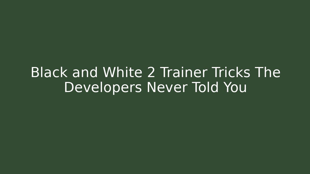 Black and White 2 Trainer Tricks The Developers Never Told You