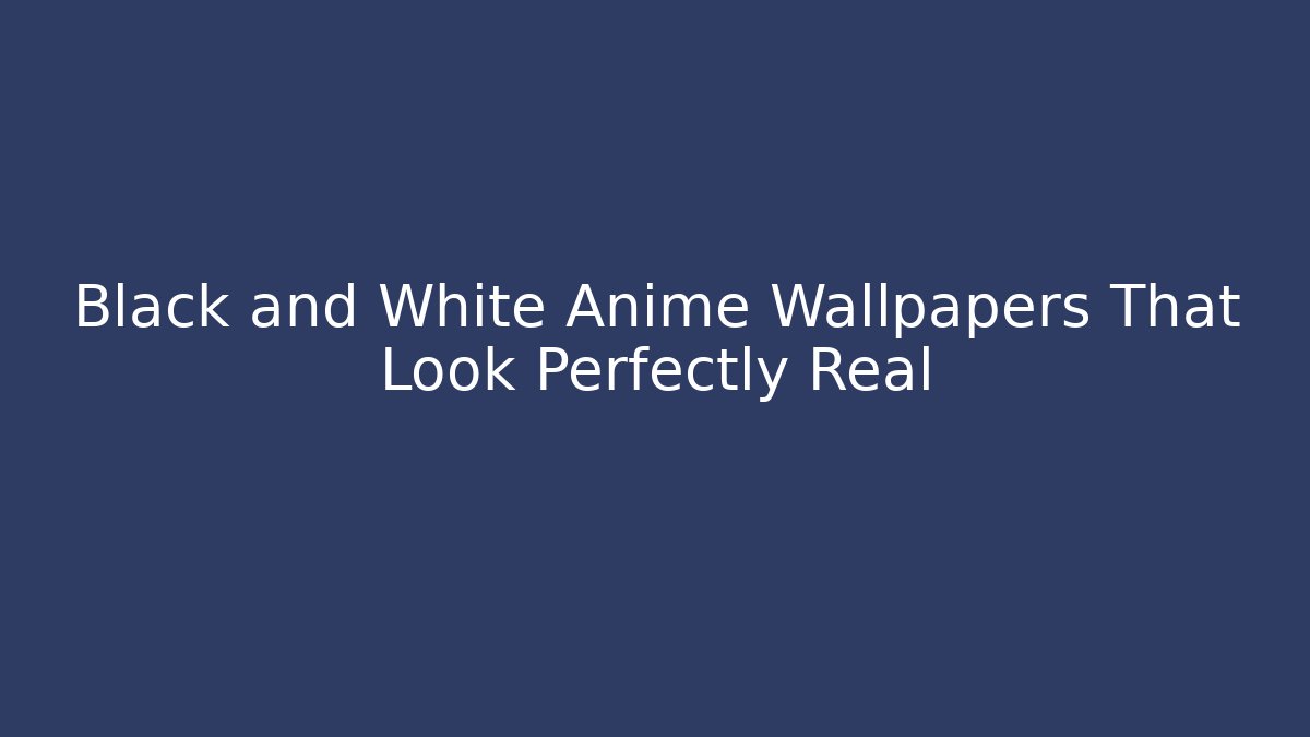 Black and White Anime Wallpapers That Look Perfectly Real