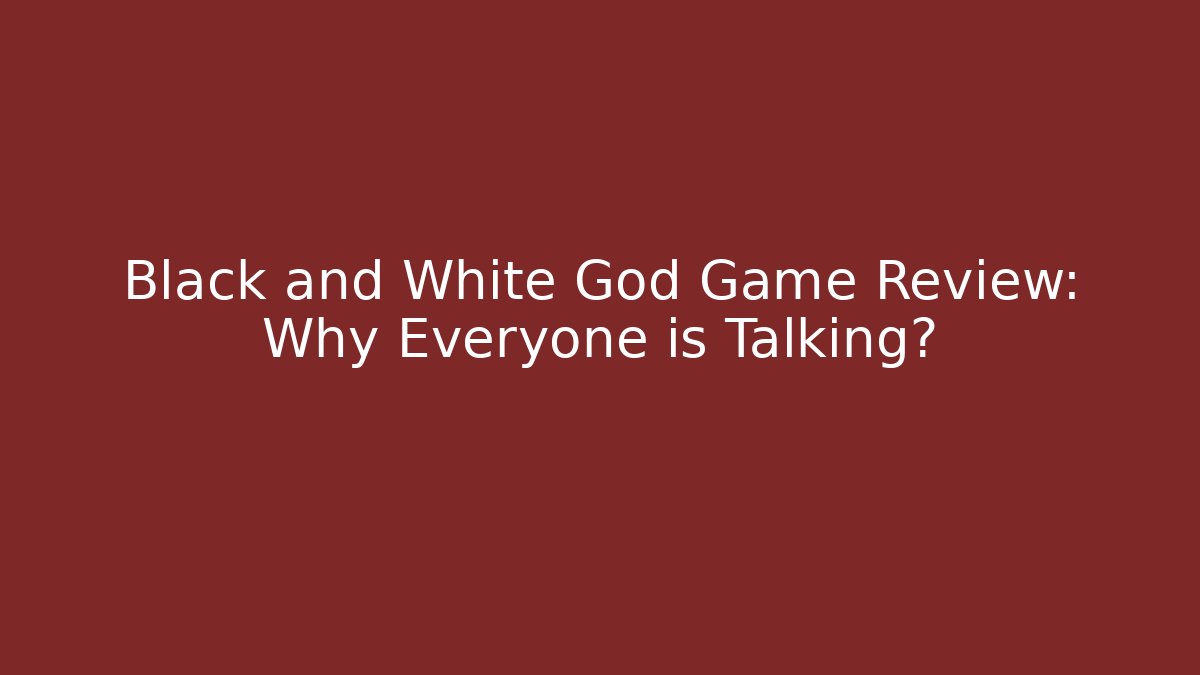 Black and White God Game Review: Why Everyone is Talking? - Create More Assets