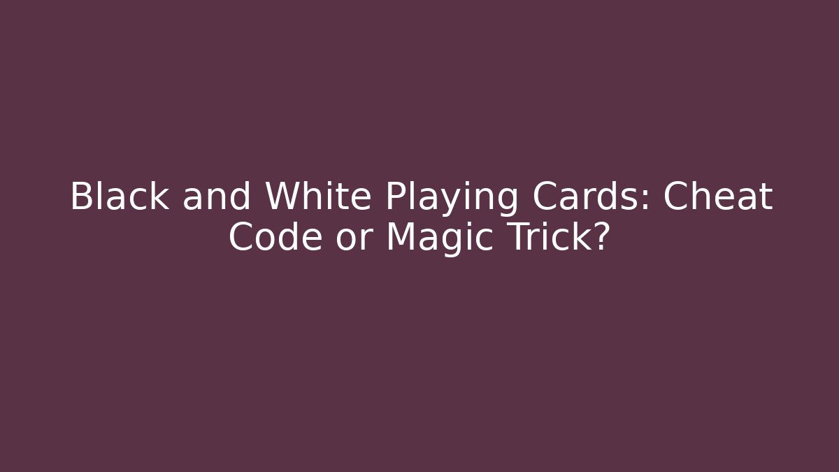 Black and White Playing Cards: Cheat Code or Magic Trick?
