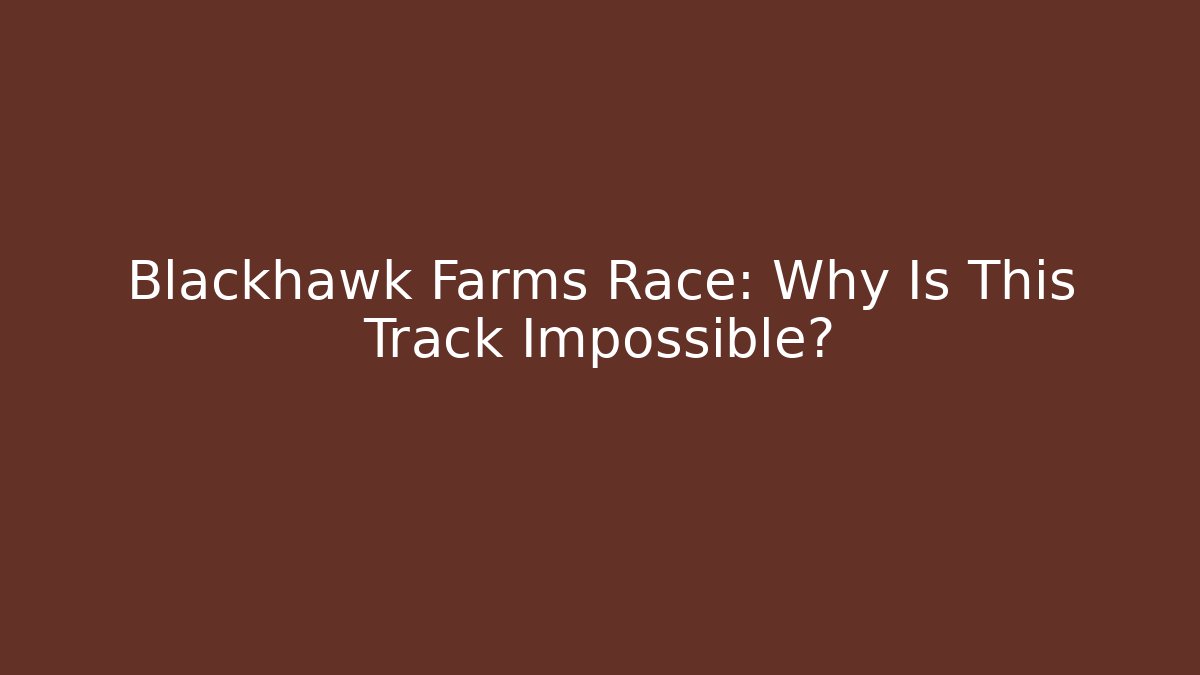 Blackhawk Farms Race: Why Is This Track Impossible?