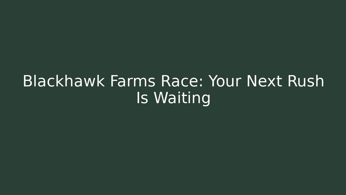 Blackhawk Farms Race: Your Next Rush Is Waiting
