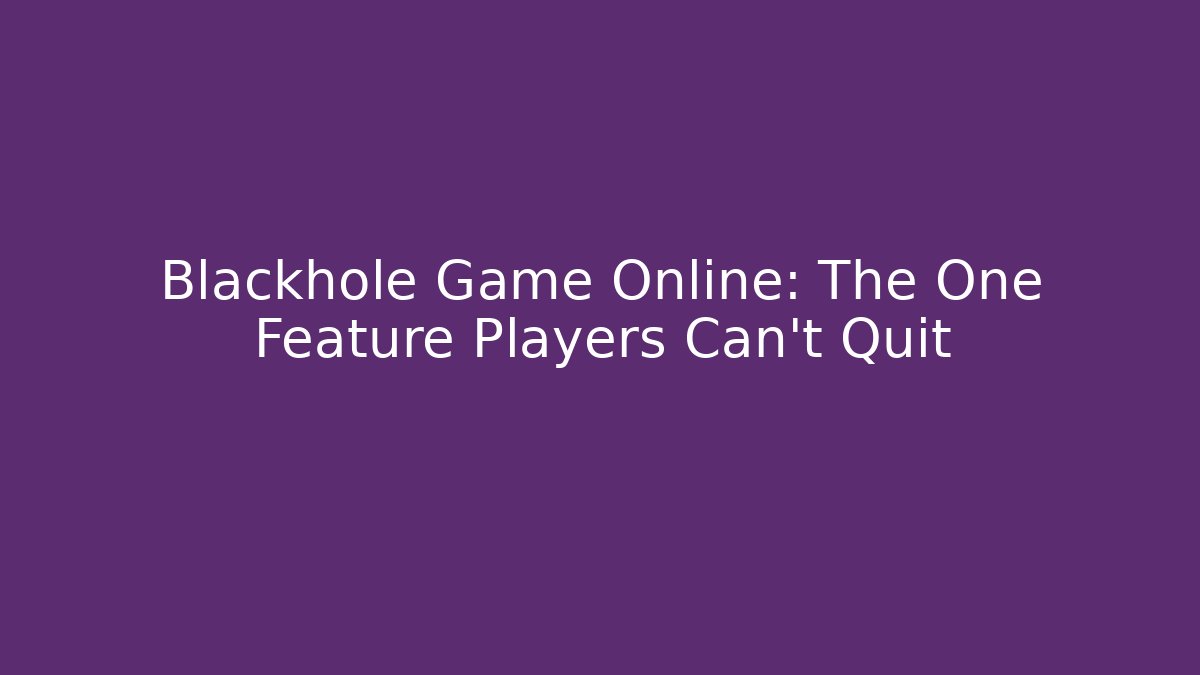 Blackhole Game Online: The One Feature Players Can't Quit