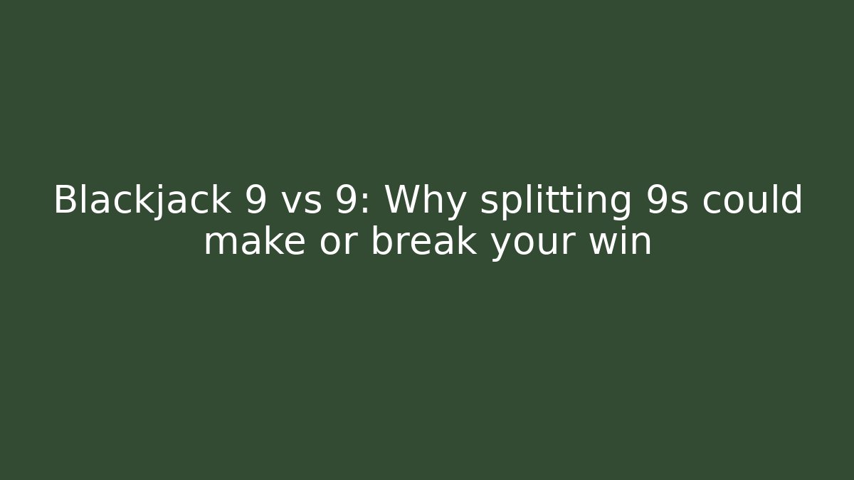 Blackjack 9 vs 9: Why splitting 9s could make or break your win - Create More Assets