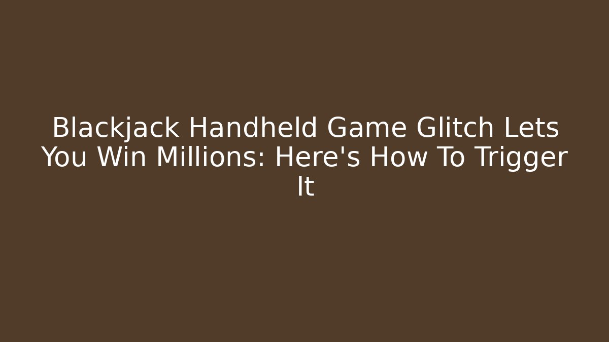 Blackjack Handheld Game Glitch Lets You Win Millions: Here's How To Trigger It