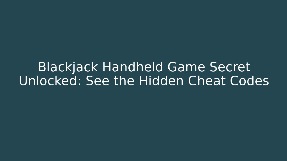 Blackjack Handheld Game Secret Unlocked: See the Hidden Cheat Codes
